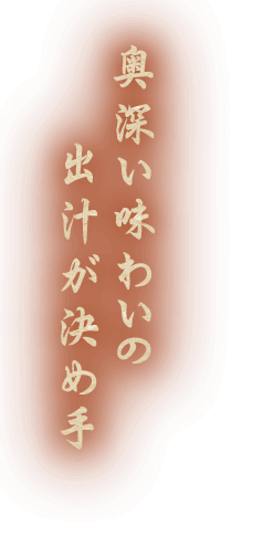 奥深い味わいの出汁が決め手