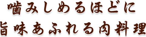 歯みしめるほどに旨味あふれる肉料理