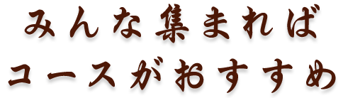 みんな集まればコースがおすすめ