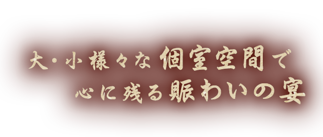 大・小様々な個室空間で心に残る賑わいの宴